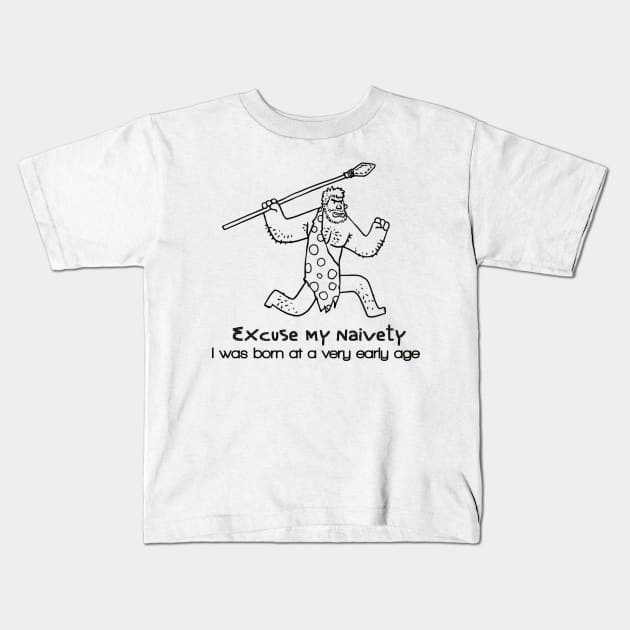 Excuse my naivety,I was born at a very early age Kids T-Shirt by ABOHILI